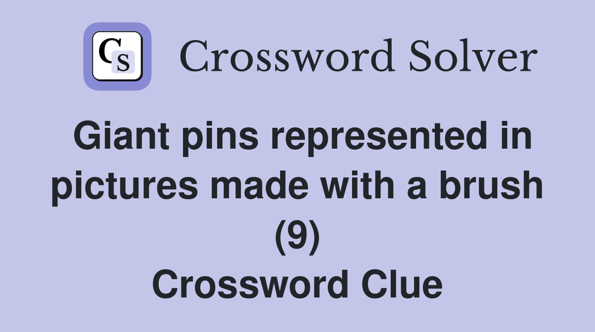 Giant pins represented in pictures made with a brush (9) Crossword